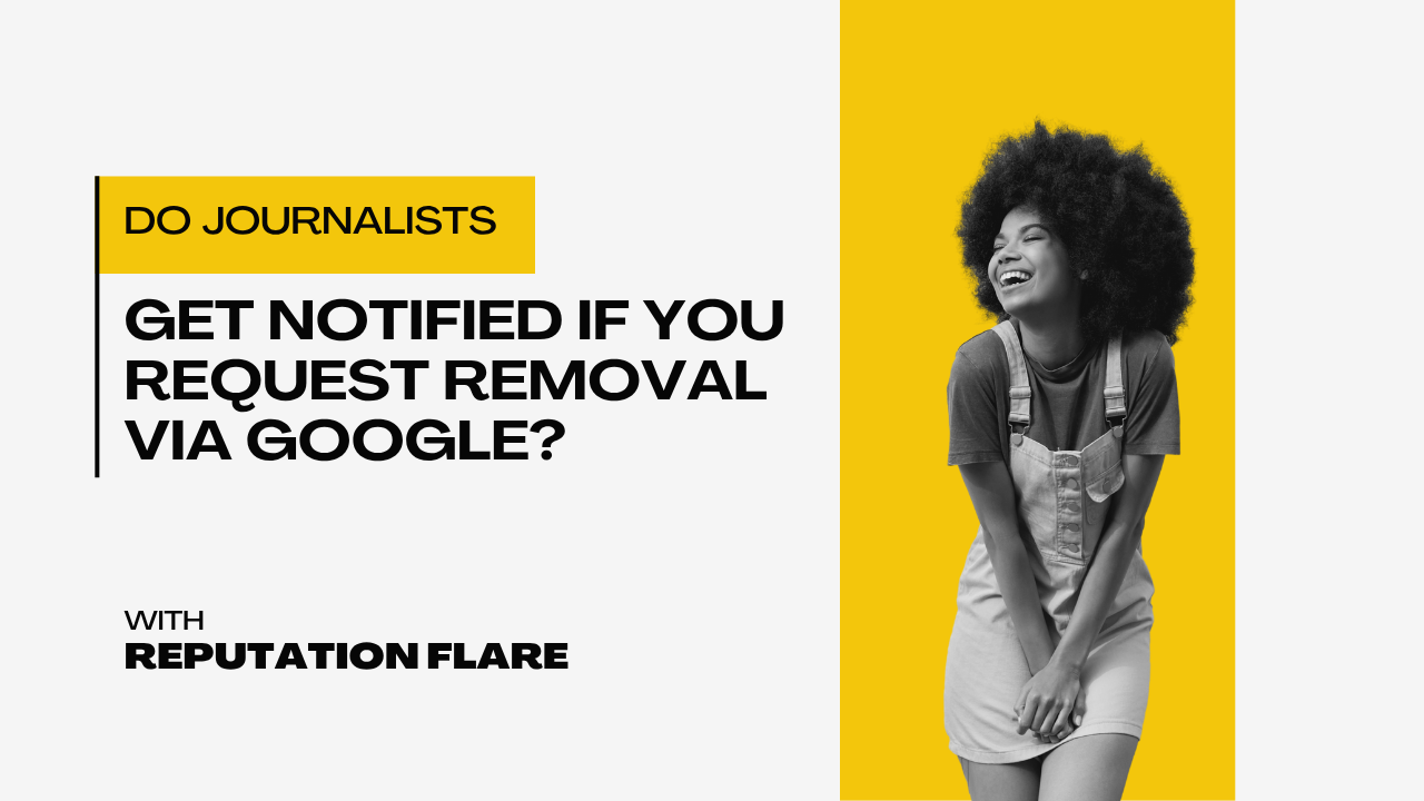 Do journalists get notified if you request removal via Google